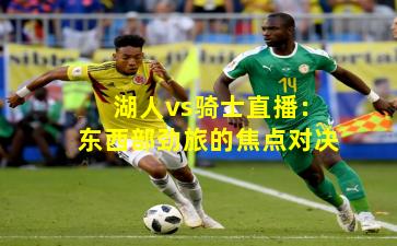 湖人vs骑士直播：东西部劲旅的焦点对决