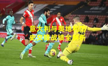 意大利与奥地利历史交锋战绩全解析